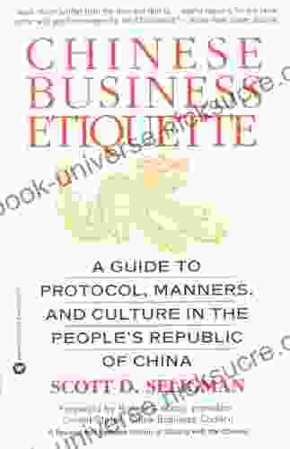 Chinese Business Etiquette: A Guide To Protocol Manners And Culture In ThePeople S Republic Of China