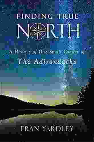 Finding True North: A History Of One Small Corner Of The Adirondacks (Excelsior Editions)