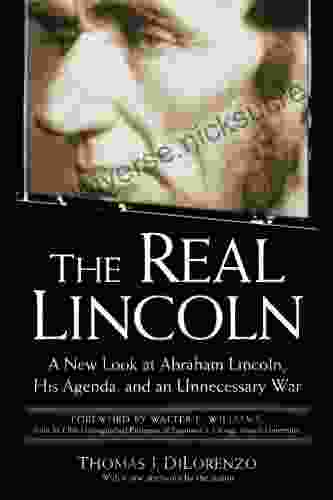 The Real Lincoln: A New Look At Abraham Lincoln His Agenda And An Unnecessary War