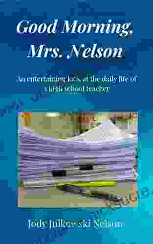 Good Morning Mrs Nelson: An Entertaining Look At The Daily Life Of A High School Teacher