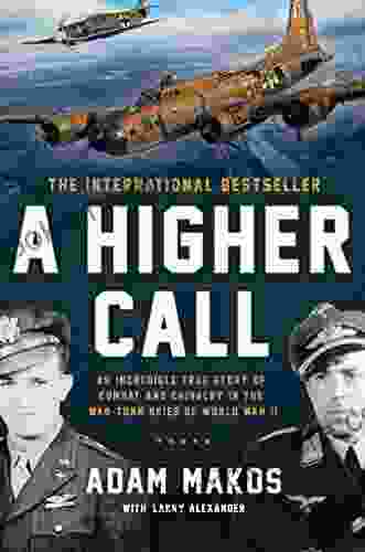 A Higher Call: An Incredible True Story Of Combat And Chivalry In The War Torn Skies Of World War II