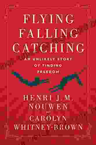 Flying Falling Catching: An Unlikely Story Of Finding Freedom