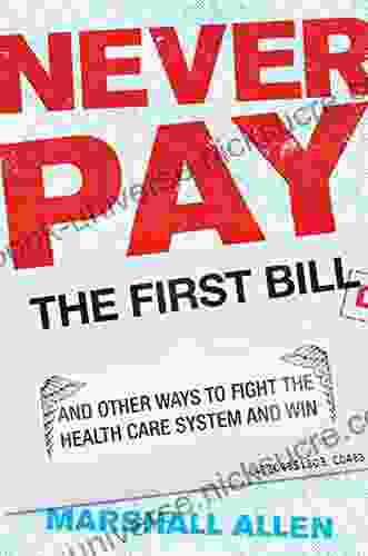 Never Pay The First Bill: And Other Ways To Fight The Health Care System And Win