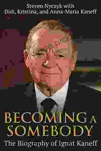 Becoming A Somebody: The Biography Of Ignat Kaneff