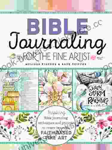 Bible Journaling For The Fine Artist: Inspiring Bible Journaling Techniques And Projects To Create Beautiful Faith Based Fine Art
