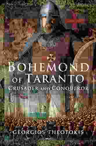 Bohemond Of Taranto: Crusader And Conqueror