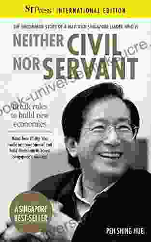 Neither Civil Nor Servant: The Philip Yeo Story: Break Rules To Build New Economies