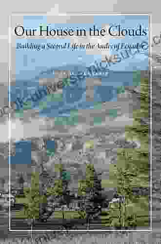 Our House In The Clouds: Building A Second Life In The Andes Of Ecuador (Louann Atkins Temple Women Culture 31)