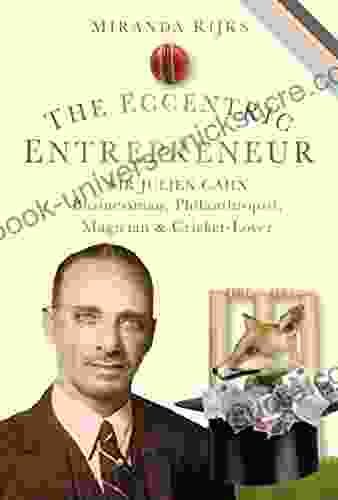 Eccentric Entrepreneur: Sir Julien Cahn: Businessman Philanthropist Magician And Cricket Lover