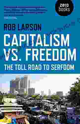 Capitalism Vs Freedom: The Toll Road To Serfdom