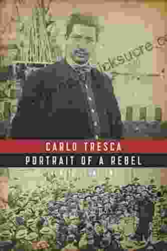 Carlo Tresca: Portrait Of A Rebel