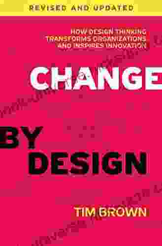 Change By Design Revised And Updated: How Design Thinking Transforms Organizations And Inspires Innovation