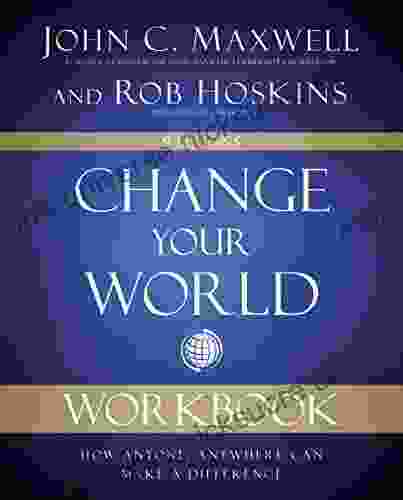 Change Your World Workbook: How Anyone Anywhere Can Make A Difference