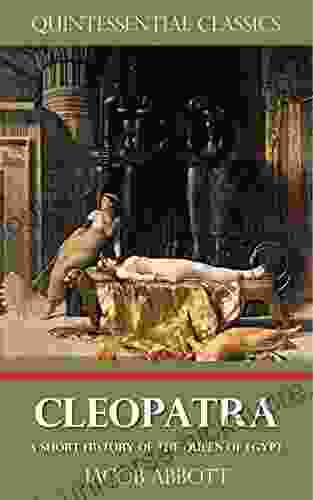 Cleopatra A Short History Of The Queen Of Egypt Quintessential Classics (Illustrated)
