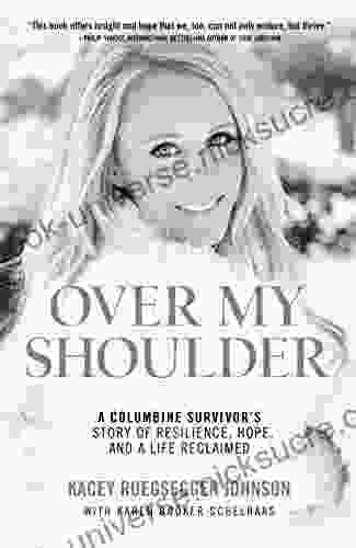 Over My Shoulder: A Columbine Survivor S Story Of Resilience Hope And A Life Reclaimed