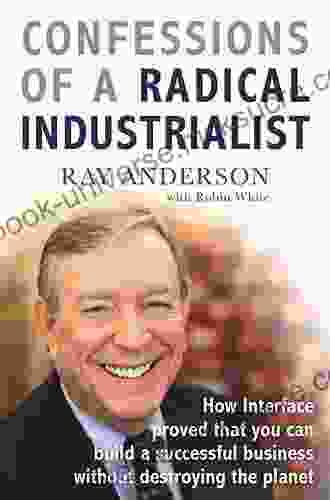 Confessions Of A Radical Industrialist: Profits People Purpose Doing Business By Respecting The Earth