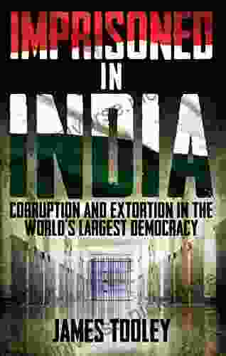 Imprisoned In India: Corruption And Extortion In The World S Largest Democracy