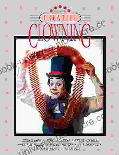 Creative Clowning Fourth Edition Bruce Fife