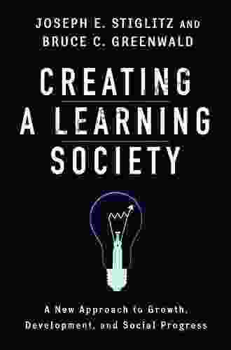 Creating A Learning Society: A New Approach To Growth Development And Social Progress (Kenneth J Arrow Lecture Series)