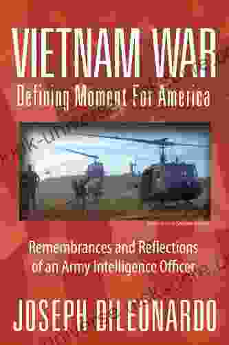 Vietnam War: Defining Moment For America: Remembrances And Reflections Of An Army Intelligence Officer