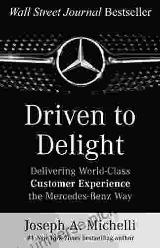 Driven To Delight: Delivering World Class Customer Experience The Mercedes Benz Way