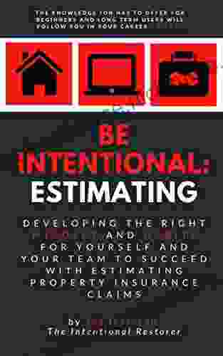 Be Intentional: Estimating: Developing The Right Mindset And Habits For Yourself And Your Team To Succeed With Estimating Property Insurance Claims