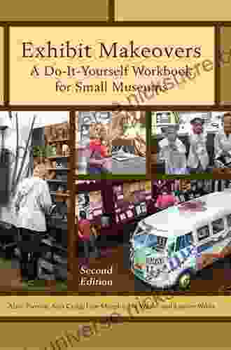 Exhibit Makeovers: A Do It Yourself Workbook For Small Museums (American Association For State And Local History)