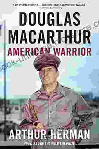 Douglas MacArthur: American Warrior Arthur Herman