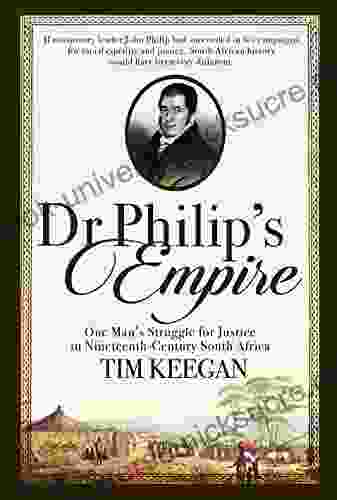 Dr Philip S Empire: One Man S Struggle For Justice In Nineteenth Century South Africa