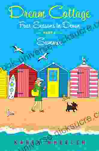 Dream Cottage Summer (Four Seasons In Devon By The Sea Part 4): A Darkly Comic Memoir Of How Not To Move To Devon