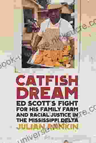 Catfish Dream: Ed Scott S Fight For His Family Farm And Racial Justice In The Mississippi Delta (Southern Foodways Alliance Studies In Culture People And Place Ser 2)