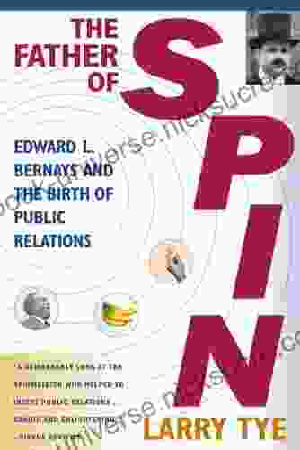 The Father Of Spin: Edward L Bernays And The Birth Of Public Relations
