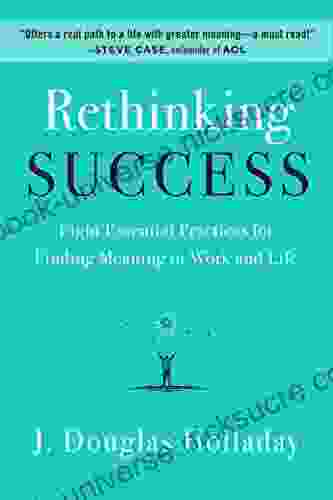 Rethinking Success: Eight Essential Practices For Finding Meaning In Work And Life