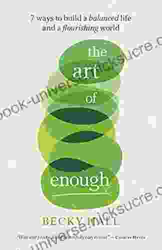 The Art Of Enough: 7 Ways To Build A Balanced Life And A Flourishing World