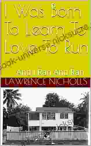 I Was Born To Learn To Love To Run: And I Ran And Ran