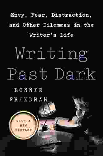 Writing Past Dark: Envy Fear Distraction And Other Dilemmas In The Writer S Life