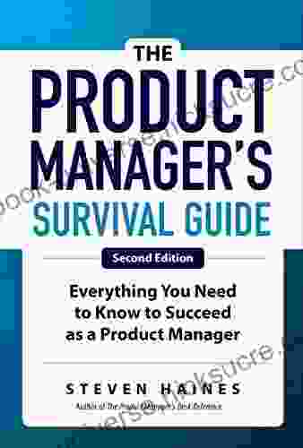 The Product Manager S Survival Guide Second Edition: Everything You Need To Know To Succeed As A Product Manager