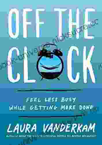 Off The Clock: Feel Less Busy While Getting More Done