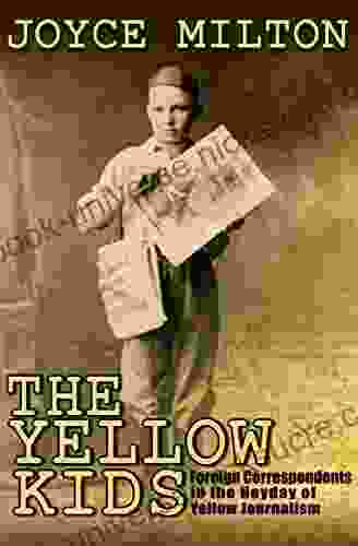 The Yellow Kids: Foreign Correspondents In The Heyday Of Yellow Journalism