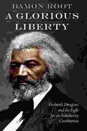 A Glorious Liberty: Frederick Douglass And The Fight For An Antislavery Constitution