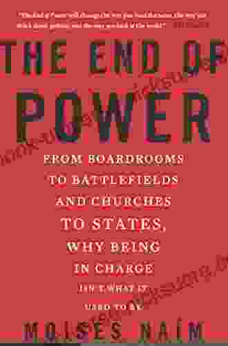 The End Of Power: From Boardrooms To Battlefields And Churches To States Why Being In Charge Isn T What It Used To Be