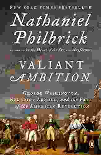 Valiant Ambition: George Washington Benedict Arnold And The Fate Of The American Revolution (The American Revolution 2)