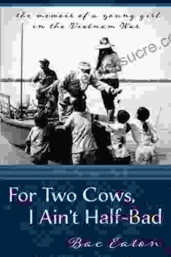 For Two Cows I Ain T Half Bad: : The Memoir Of A Young Girl In The Vietnam War