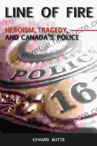 Line Of Fire: Heroism Tragedy And Canada S Police
