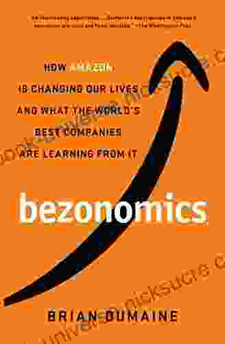 Bezonomics: How Amazon Is Changing Our Lives And What The World S Best Companies Are Learning From It