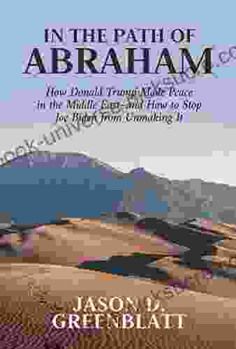In The Path Of Abraham: How Donald Trump Made Peace In The Middle East And How To Stop Joe Biden From Unmaking It