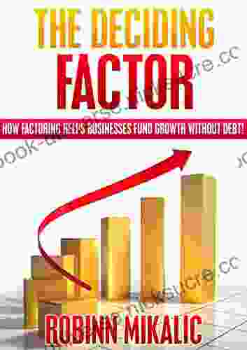 THE DECIDING FACTOR: How Factoring Helps Businesses Fund Growth Without Debt (The Factoring Expert 1)