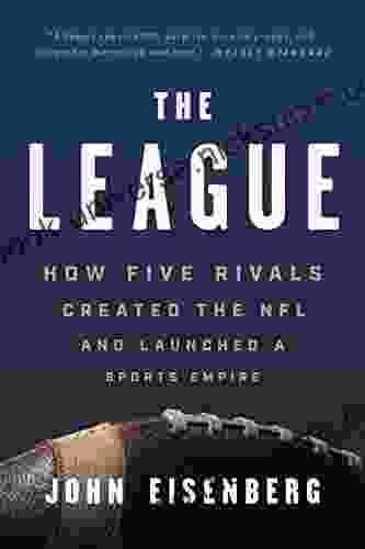 The League: How Five Rivals Created The NFL And Launched A Sports Empire