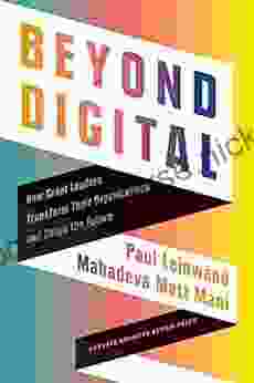 Beyond Digital: How Great Leaders Transform Their Organizations And Shape The Future