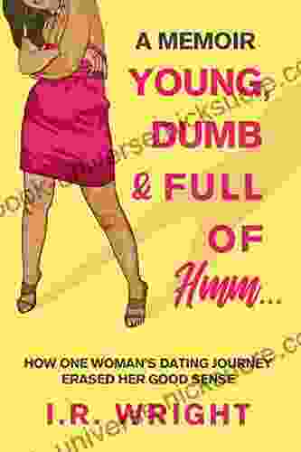 Young Dumb Full Of Hmm : How One Woman S Dating Journey Erased Her Good Sense A Memoir